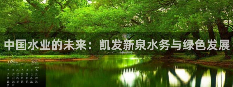 杏宇4平台：中国水业的未来：凯发新泉水务与绿色发展