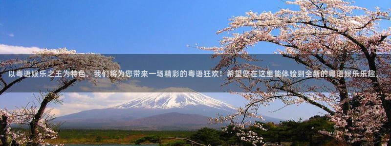 杏宇体育在线注册：以粤语娱乐之王为特色，我们将为您带来一场精彩的粤语狂欢！希望您
